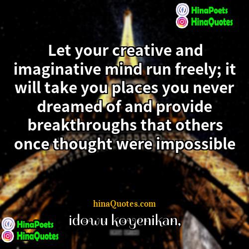 Idowu Koyenikan Quotes | Let your creative and imaginative mind run
